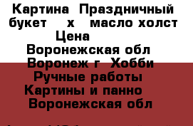 Картина “Праздничный букет“ 30х40 масло холст › Цена ­ 2 000 - Воронежская обл., Воронеж г. Хобби. Ручные работы » Картины и панно   . Воронежская обл.